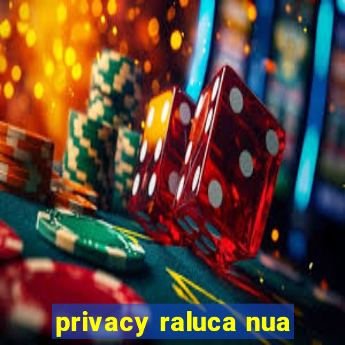 privacy raluca nua